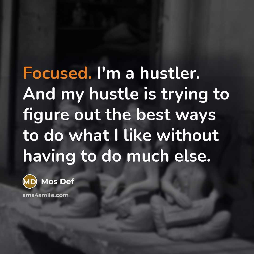 “Focused. I'm a hustler. And my hustle is trying to…” quote by Mos Def