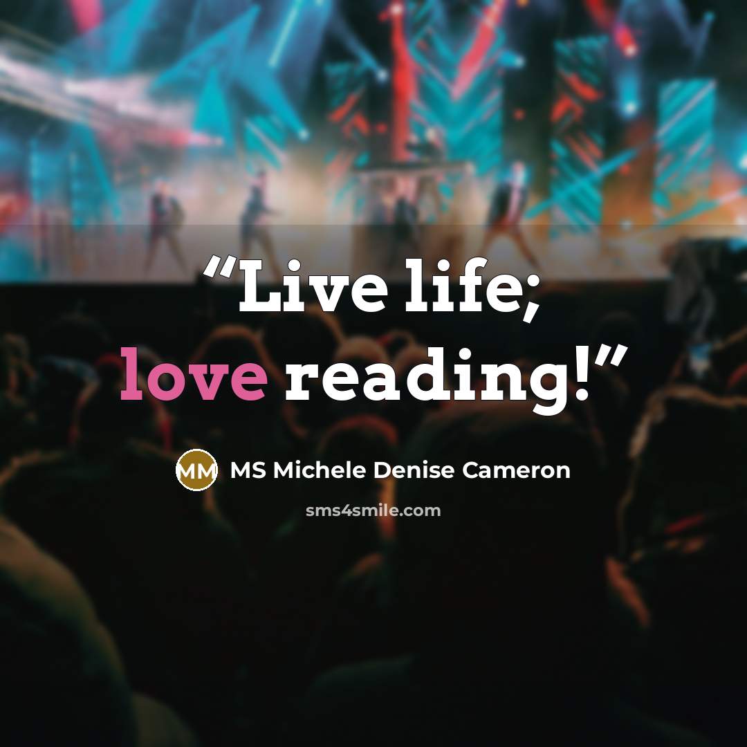 “Live life; love reading!” quote by MS Michele Denise Cameron