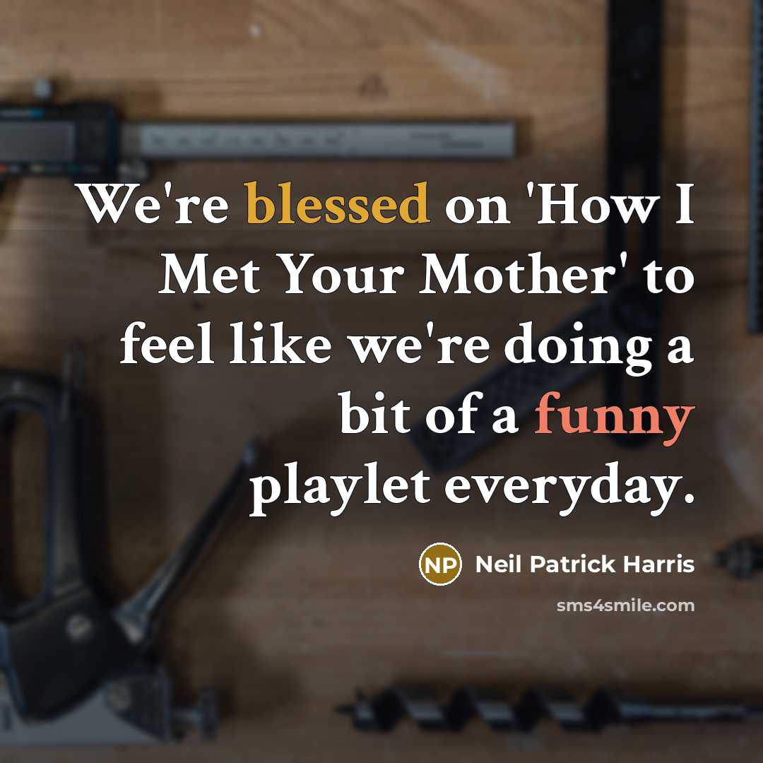 “We're blessed on 'How I Met Your Mother' to feel…” quote by Neil Patrick Harris