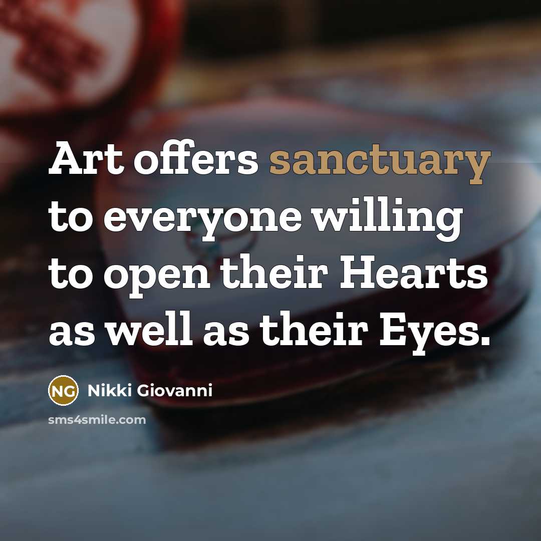 “Art offers sanctuary to everyone willing to open their Hearts…” quote by Nikki Giovanni
