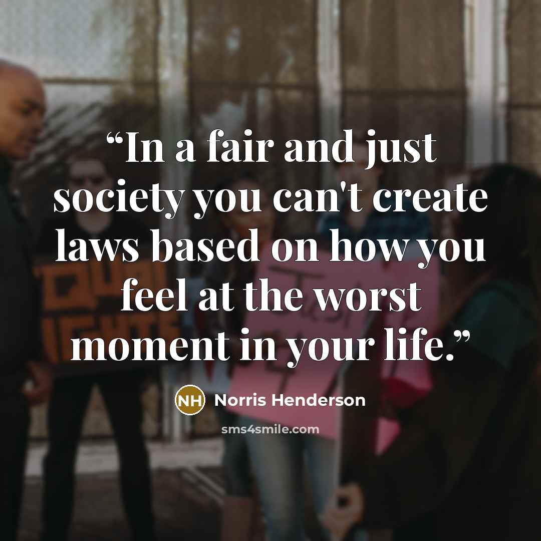 “In a fair and just society you can't create laws based on how you feel at the worst moment in your life.” quote by Norris Henderson