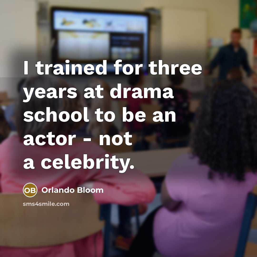 “I trained for three years at drama school to be…” quote by Orlando Bloom
