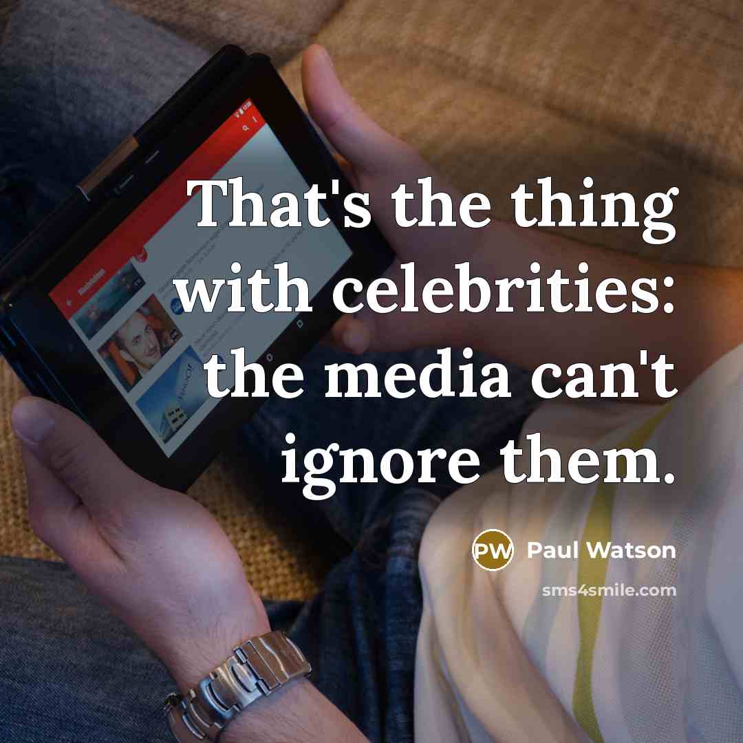 “That's the thing with celebrities: the media can't ignore them.…” quote by Paul Watson