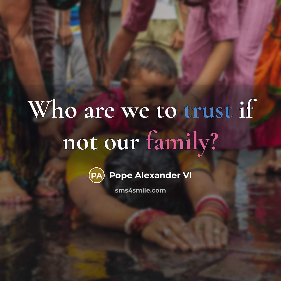 “Who are we to trust if not our family?…” quote by Pope Alexander VI
