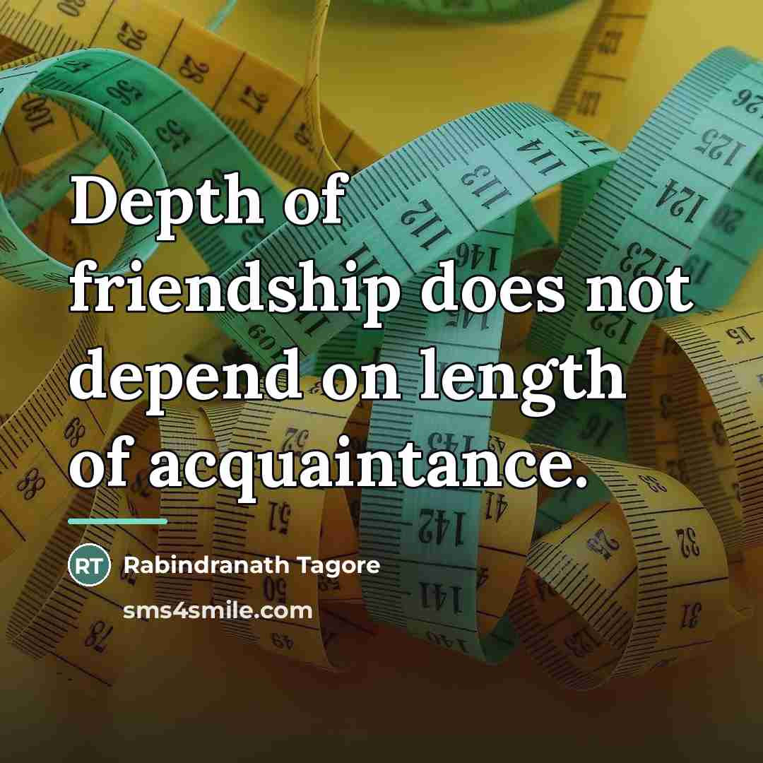 “Depth of friendship does not depend on length of acquaintance.…” quote by Rabindranath Tagore