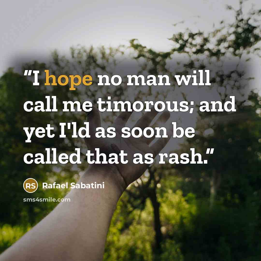“I hope no man will call me timorous; and yet I'ld as soon be called that as rash.” quote by Rafael Sabatini