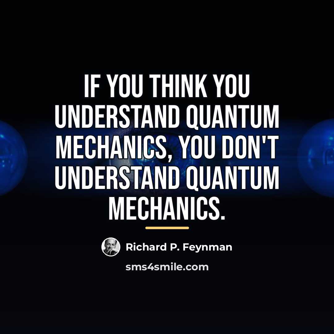 “If you think you understand quantum mechanics, you don't understand…” quote by Richard P. Feynman