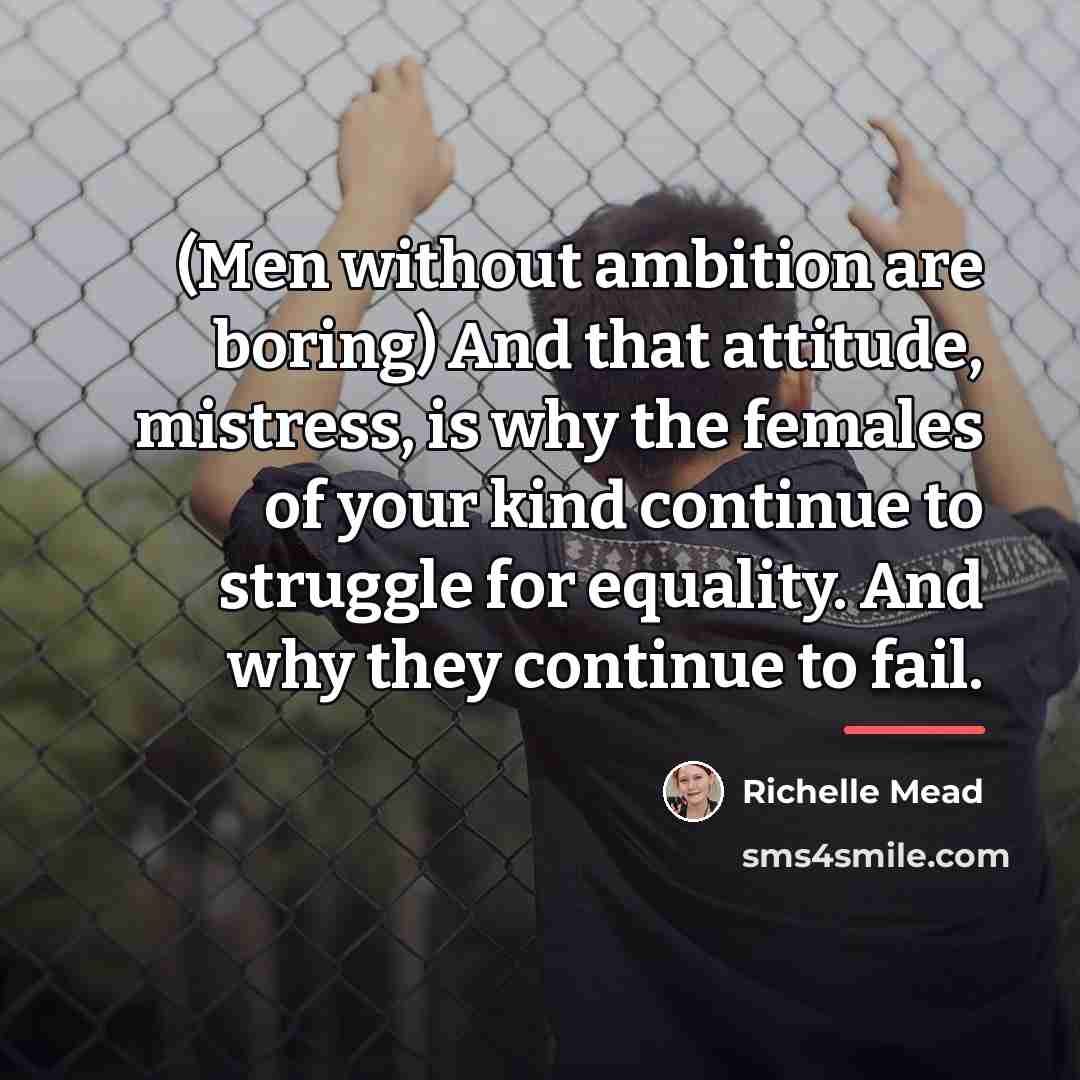 “(Men without ambition are boring) And that attitude, mistress, is…” quote by Richelle Mead