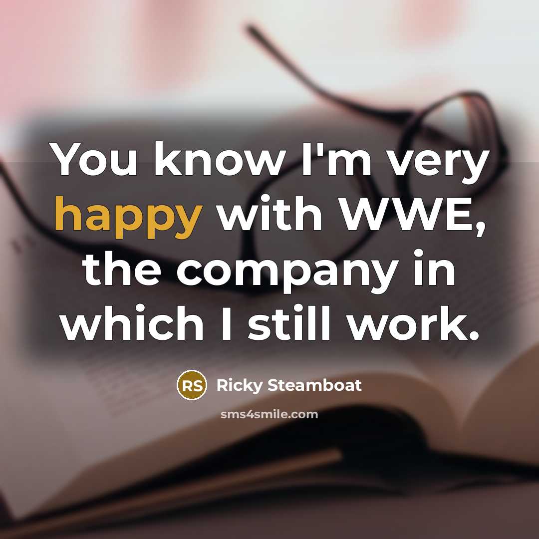 “You know I'm very happy with WWE, the company in…” quote by Ricky Steamboat