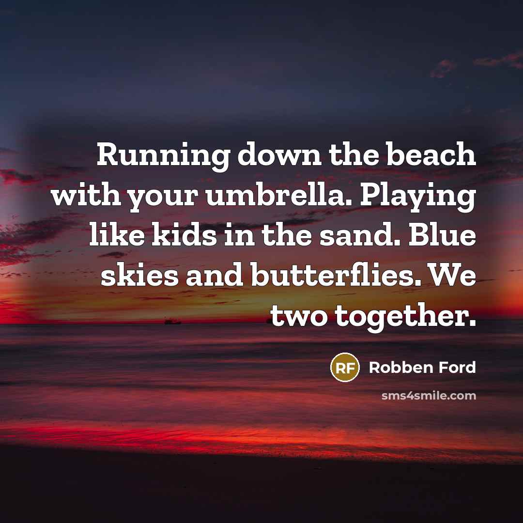 “Running down the beach with your umbrella. Playing like kids…” quote by Robben Ford