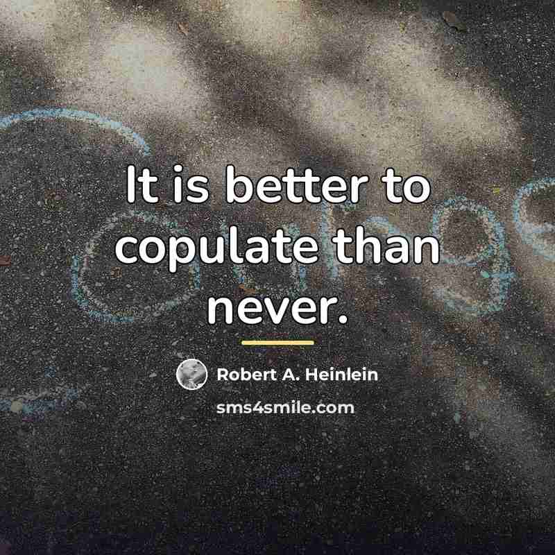 “It is better to copulate than never.…” quote by Robert A. Heinlein