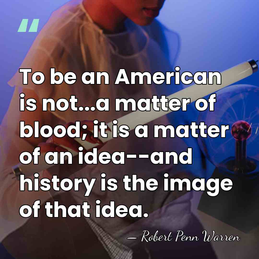 To be an American is not...a matter of blood; it is a&hellip; - Robert Penn Warren
