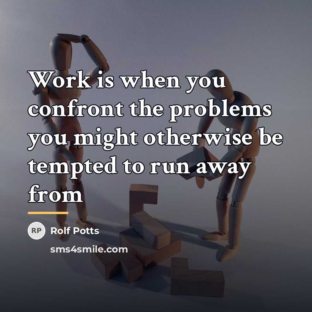 “Work is when you confront the problems you might otherwise…” quote by Rolf Potts