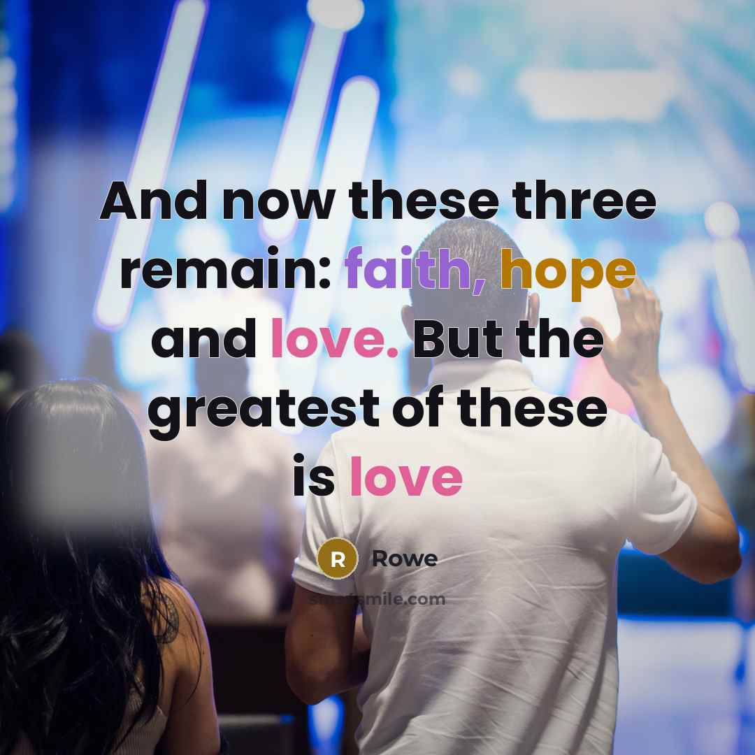 “And now these three remain: faith, hope and love. But the greatest of these is love” quote by Rowe