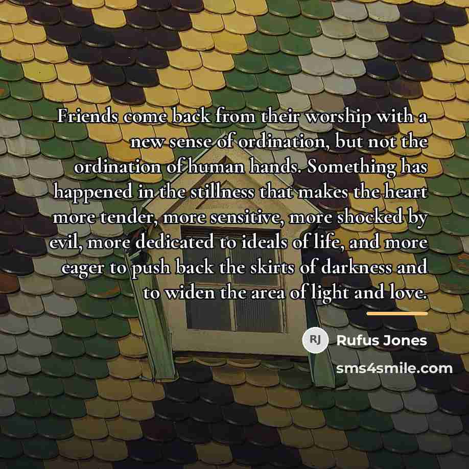 “Friends come back from their worship with a new sense…” quote by Rufus Jones