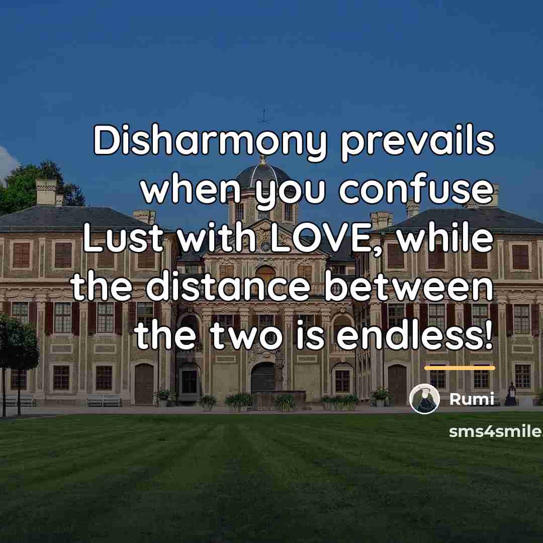 “Disharmony prevails when you confuse Lust with LOVE, while the…” quote by Rumi