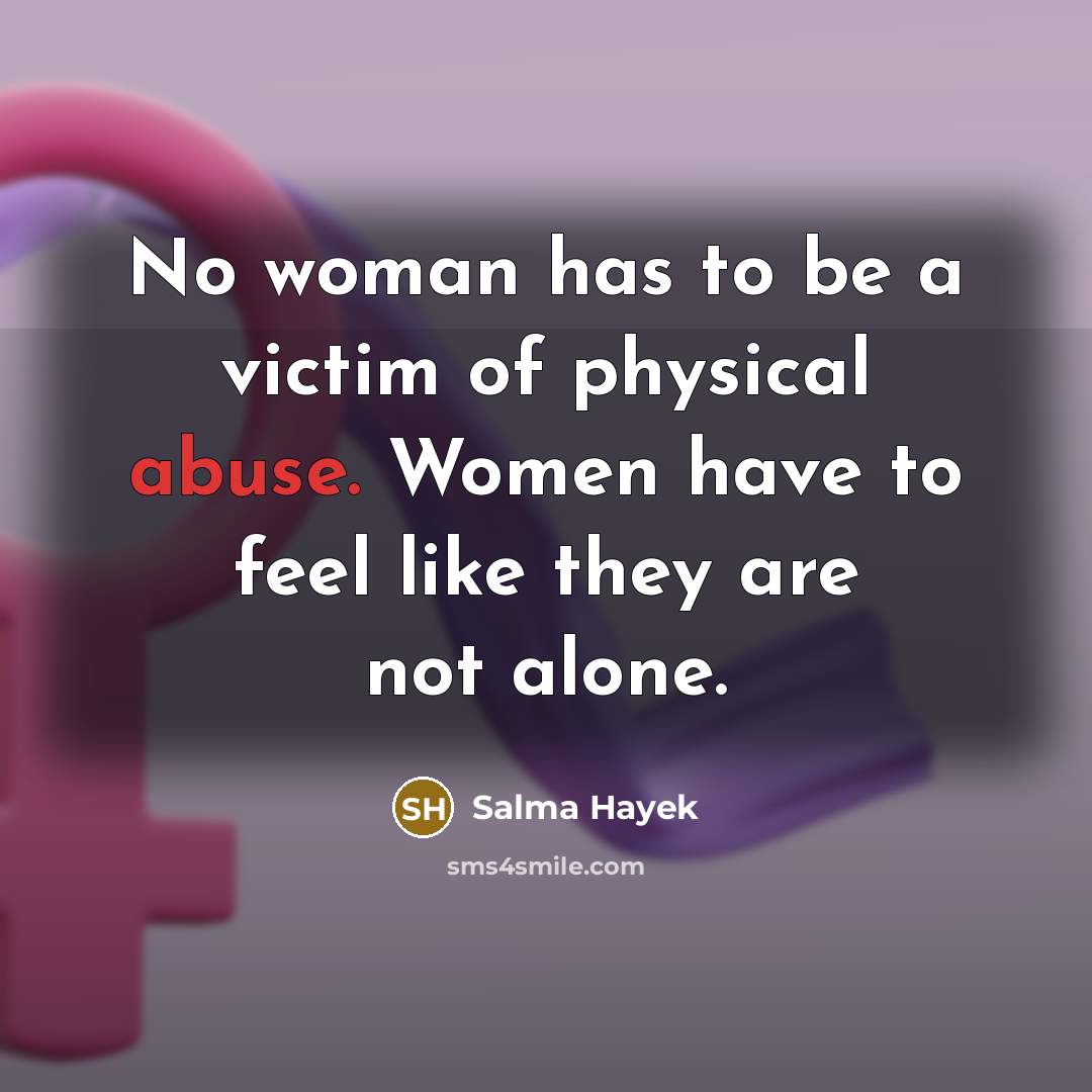 “No woman has to be a victim of physical abuse.…” quote by Salma Hayek