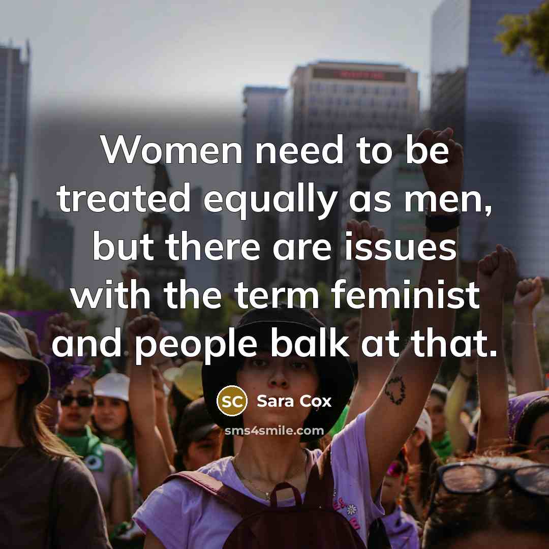 “Women need to be treated equally as men, but there…” quote by Sara Cox