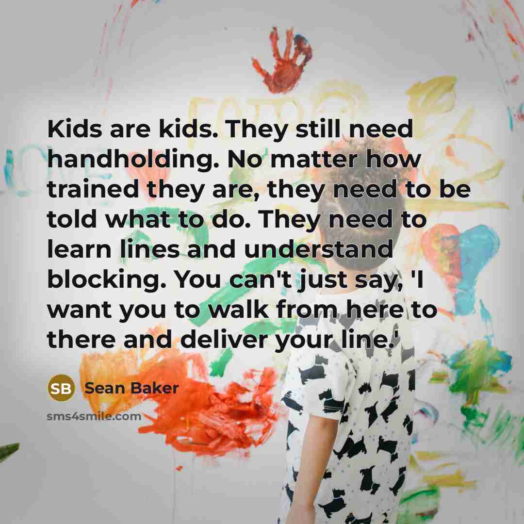 “Kids are kids. They still need handholding. No matter how…” quote by Sean Baker