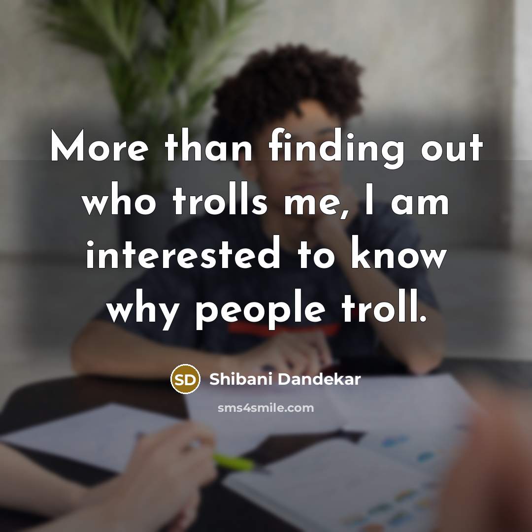 “More than finding out who trolls me, I am interested…” quote by Shibani Dandekar