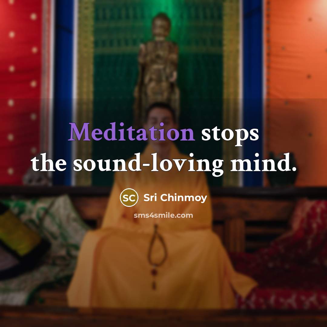 “Meditation stops the sound-loving mind.…” quote by Sri Chinmoy