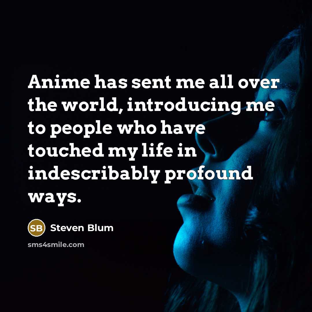 “Anime has sent me all over the world, introducing me…” quote by Steven Blum