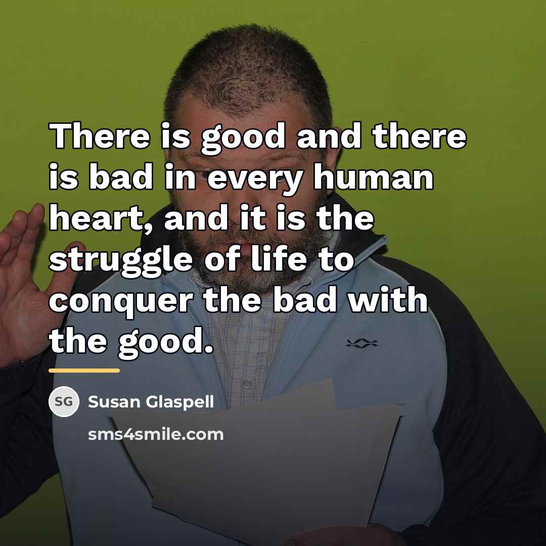 “There is good and there is bad in every human…” quote by Susan Glaspell