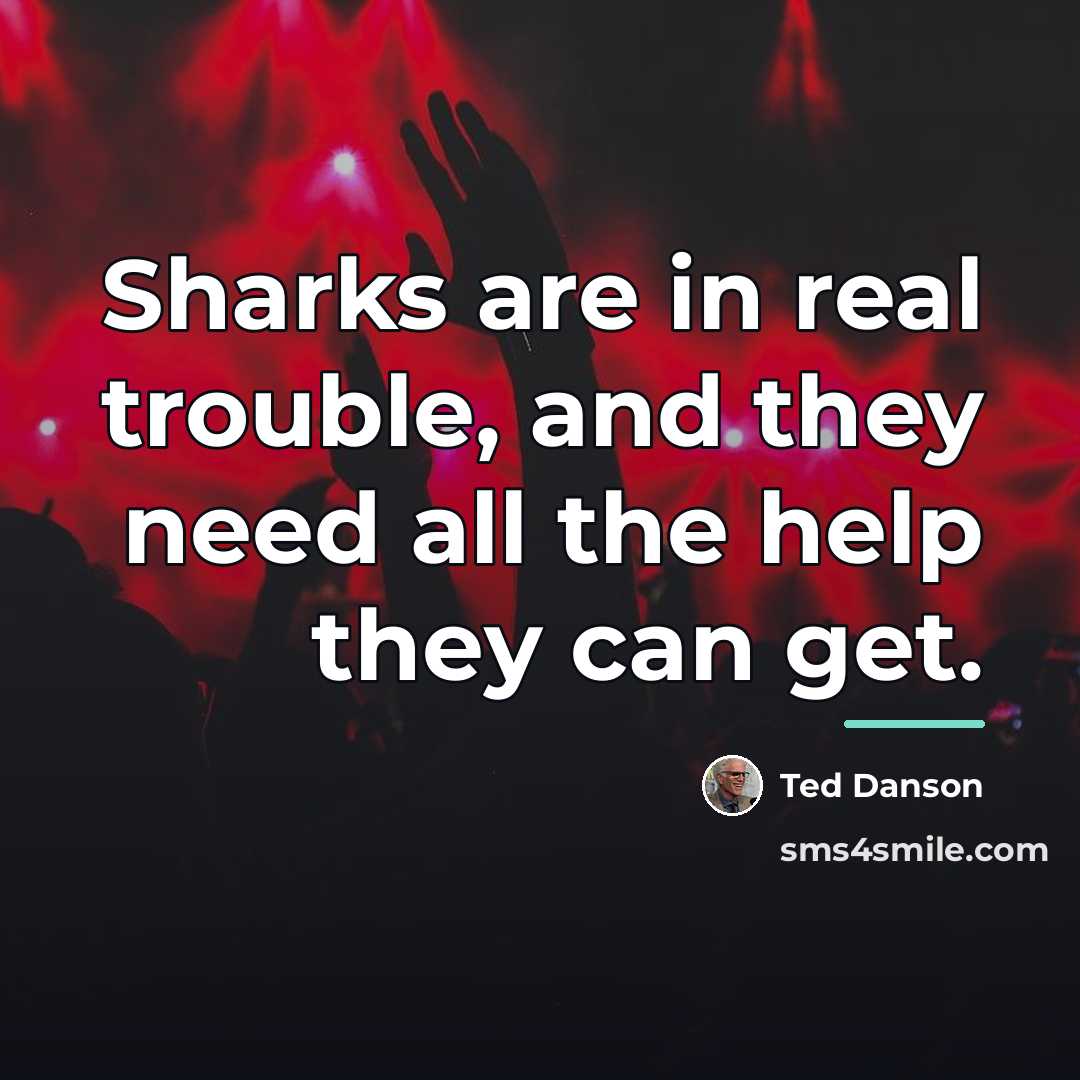 “Sharks are in real trouble, and they need all the…” quote by Ted Danson