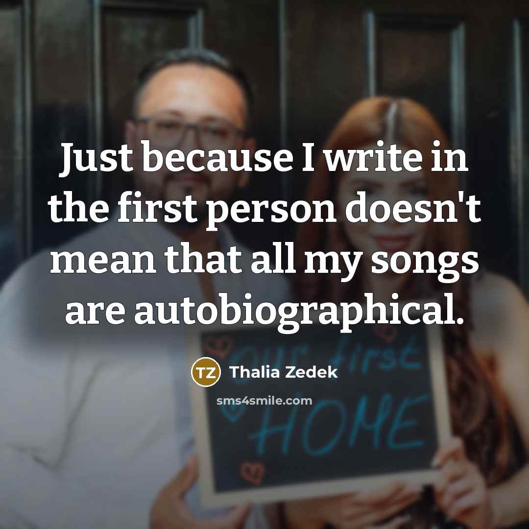 “Just because I write in the first person doesn't mean that all my songs are autobiographical.” quote by Thalia Zedek