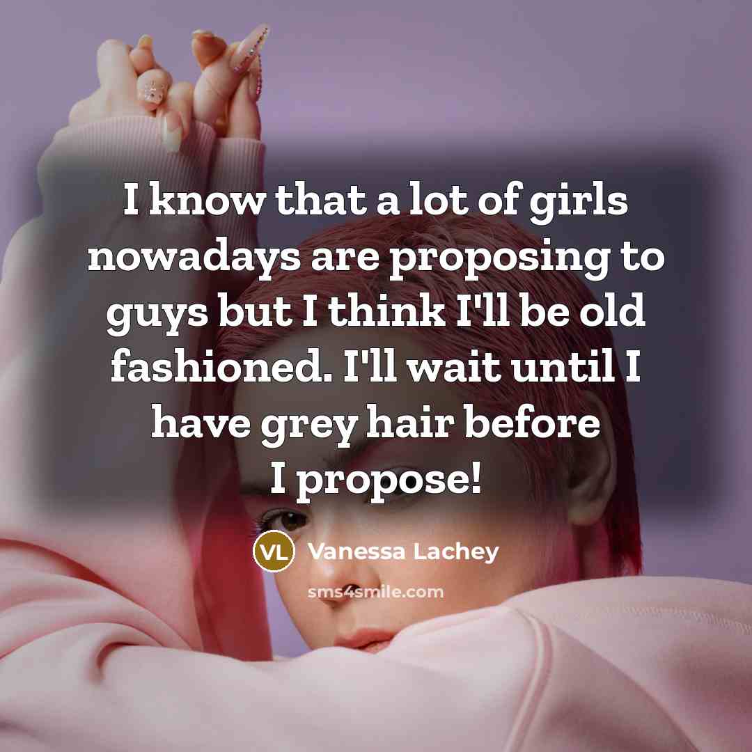 “I know that a lot of girls nowadays are proposing…” quote by Vanessa Lachey