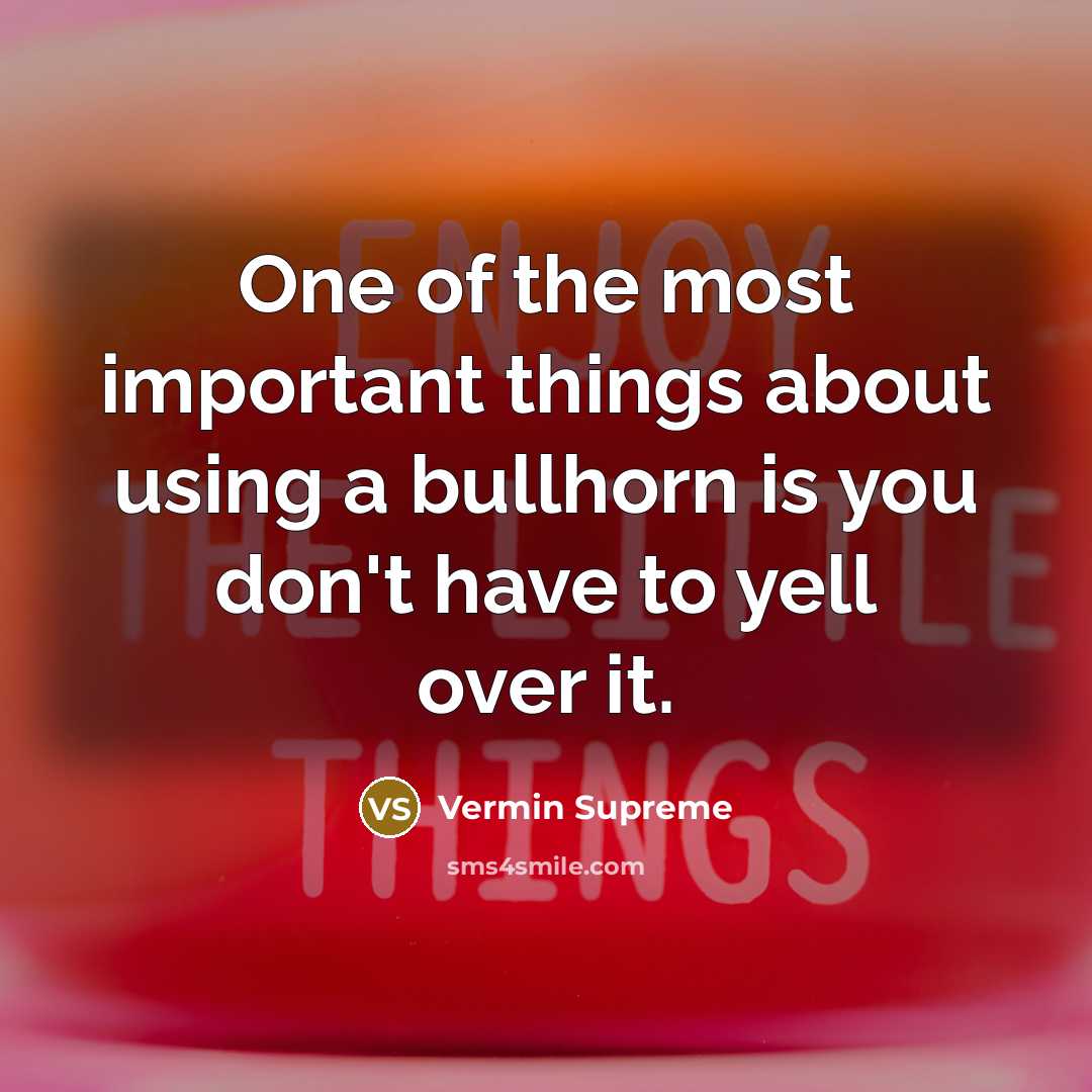 “One of the most important things about using a bullhorn…” quote by Vermin Supreme