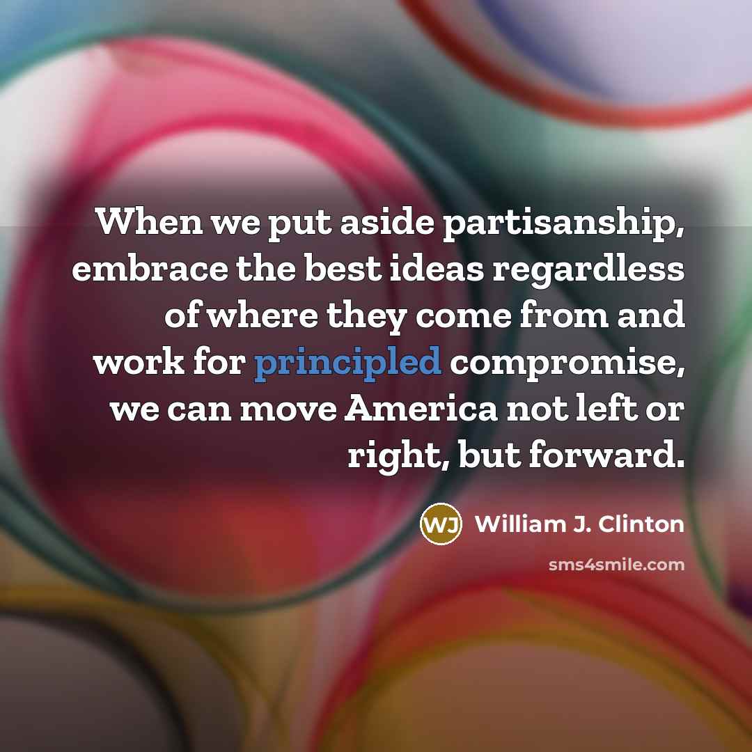 “When we put aside partisanship, embrace the best ideas regardless…” quote by William J. Clinton