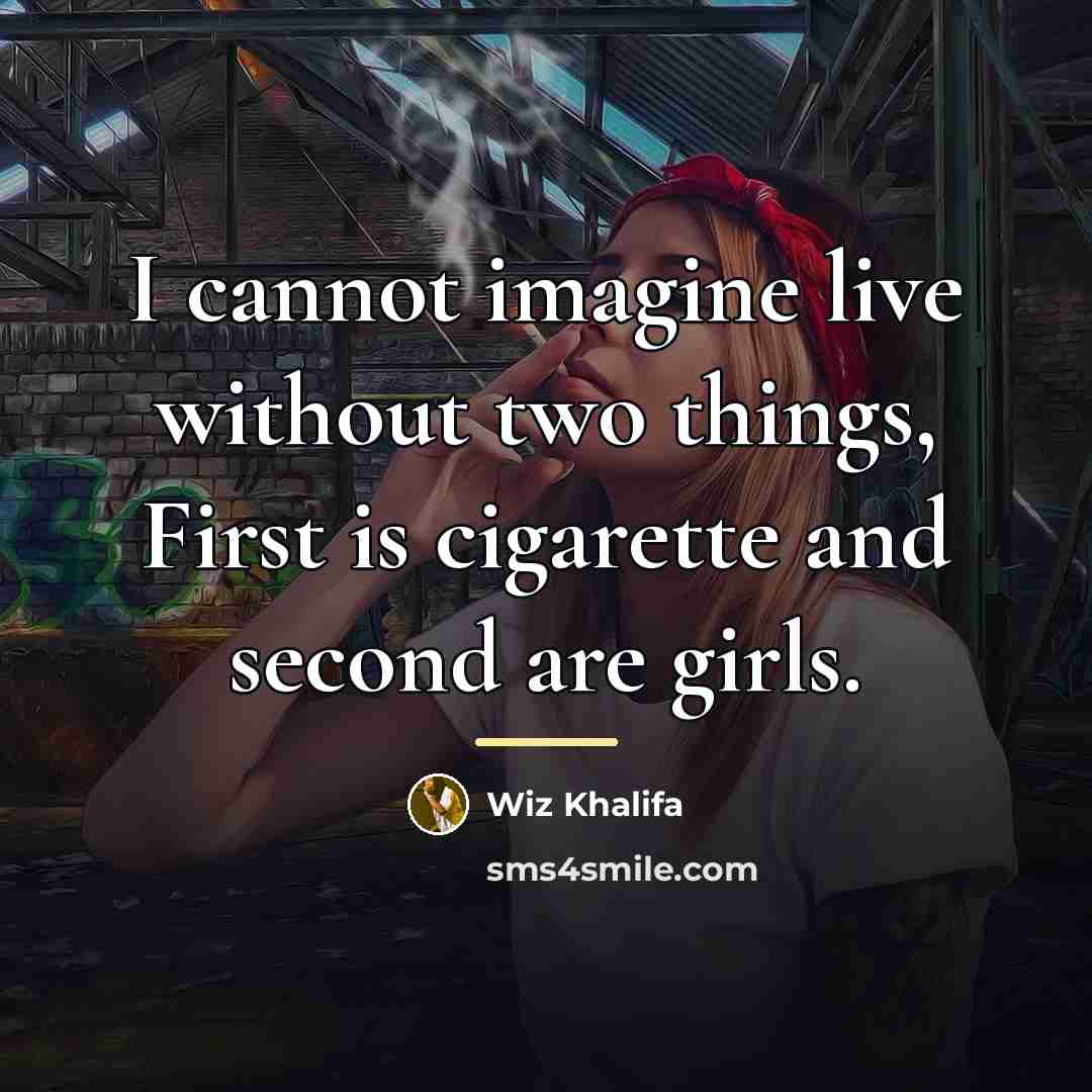 “I cannot imagine live without two things, First is cigarette…” quote by Wiz Khalifa