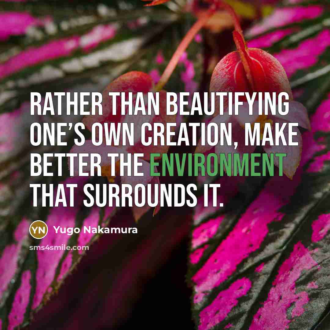 “Rather than beautifying one’s own creation, make better the environment…” quote by Yugo Nakamura