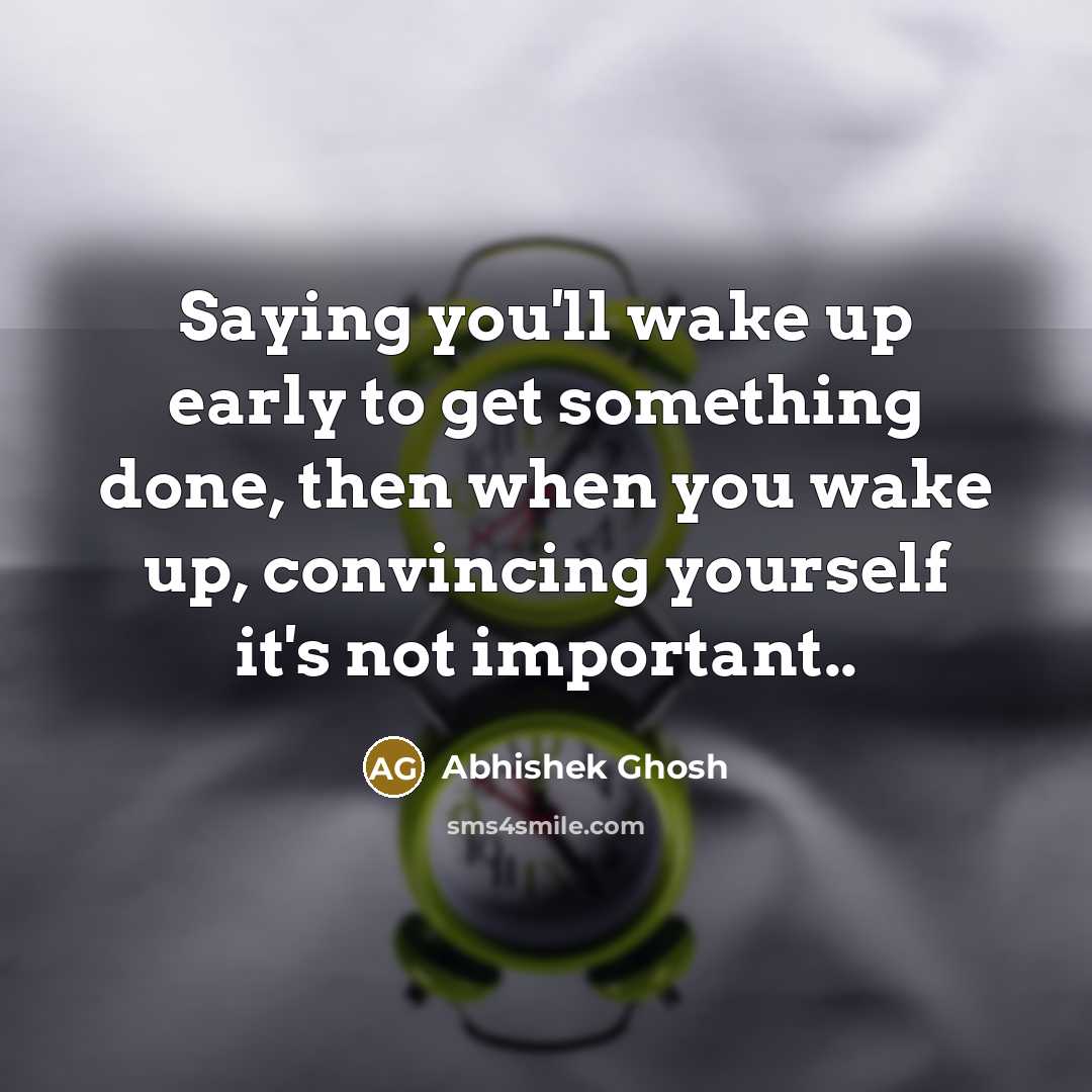 “Saying you'll wake up early to get something done, then…” quote by Abhishek Ghosh