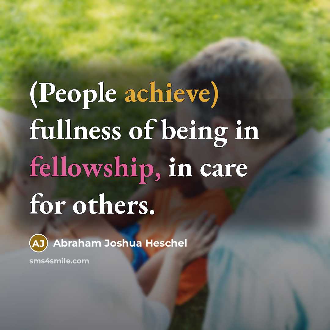 “(People achieve) fullness of being in fellowship, in care for…” quote by Abraham Joshua Heschel