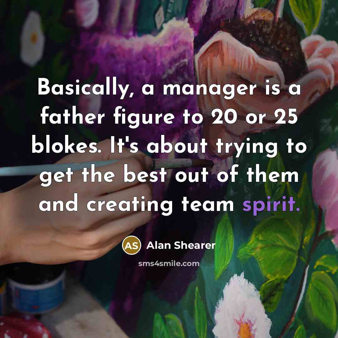 “Basically, a manager is a father figure to 20 or…” quote by Alan Shearer