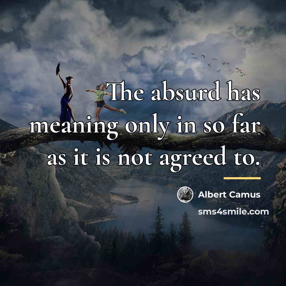 “The absurd has meaning only in so far as it…” quote by Albert Camus