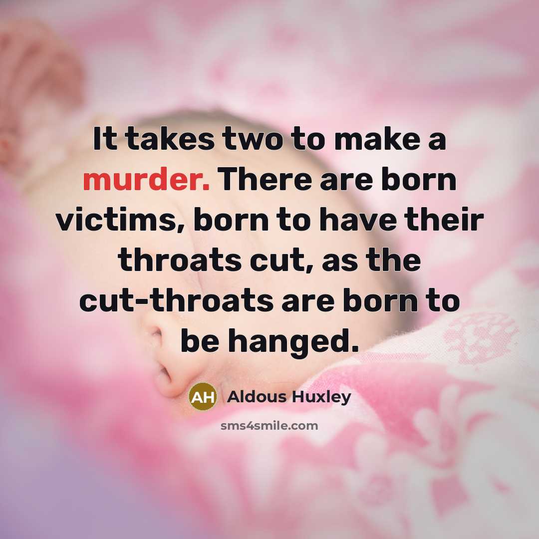 “It takes two to make a murder. There are born…” quote by Aldous Huxley