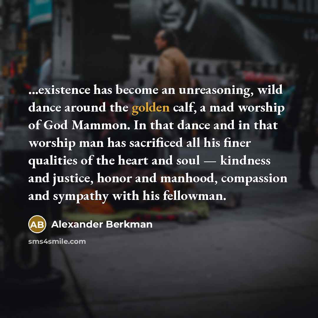 “...existence has become an unreasoning, wild dance around the golden…” quote by Alexander Berkman