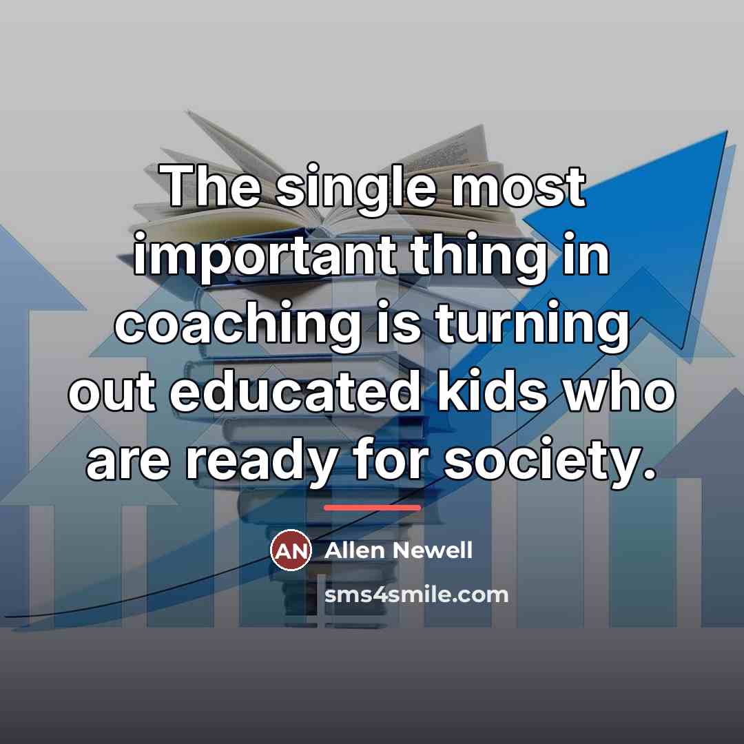 “The single most important thing in coaching is turning out…” quote by Allen Newell