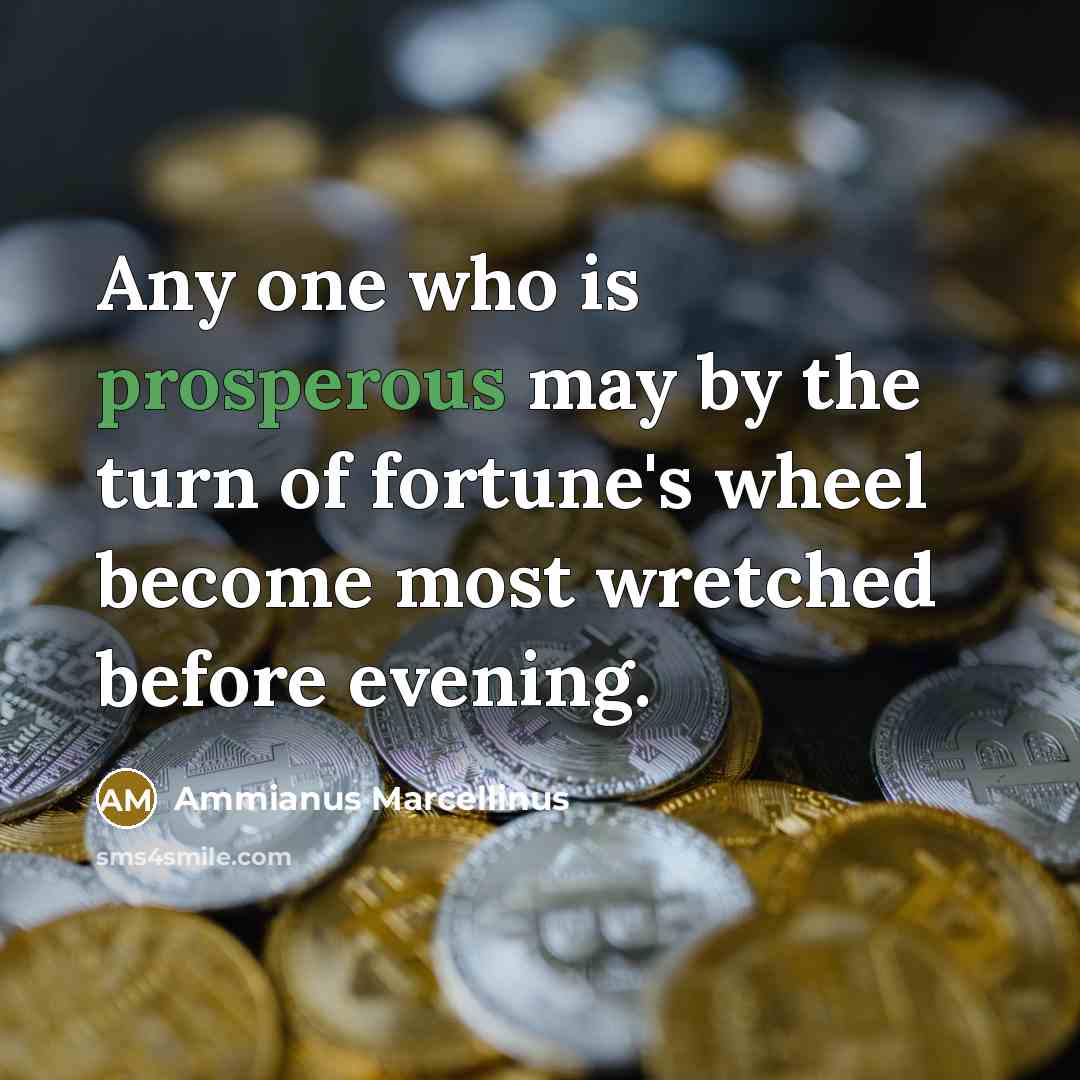 “Any one who is prosperous may by the turn of…” quote by Ammianus Marcellinus