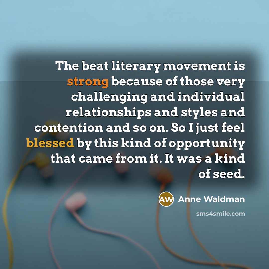 “The beat literary movement is strong because of those very…” quote by Anne Waldman