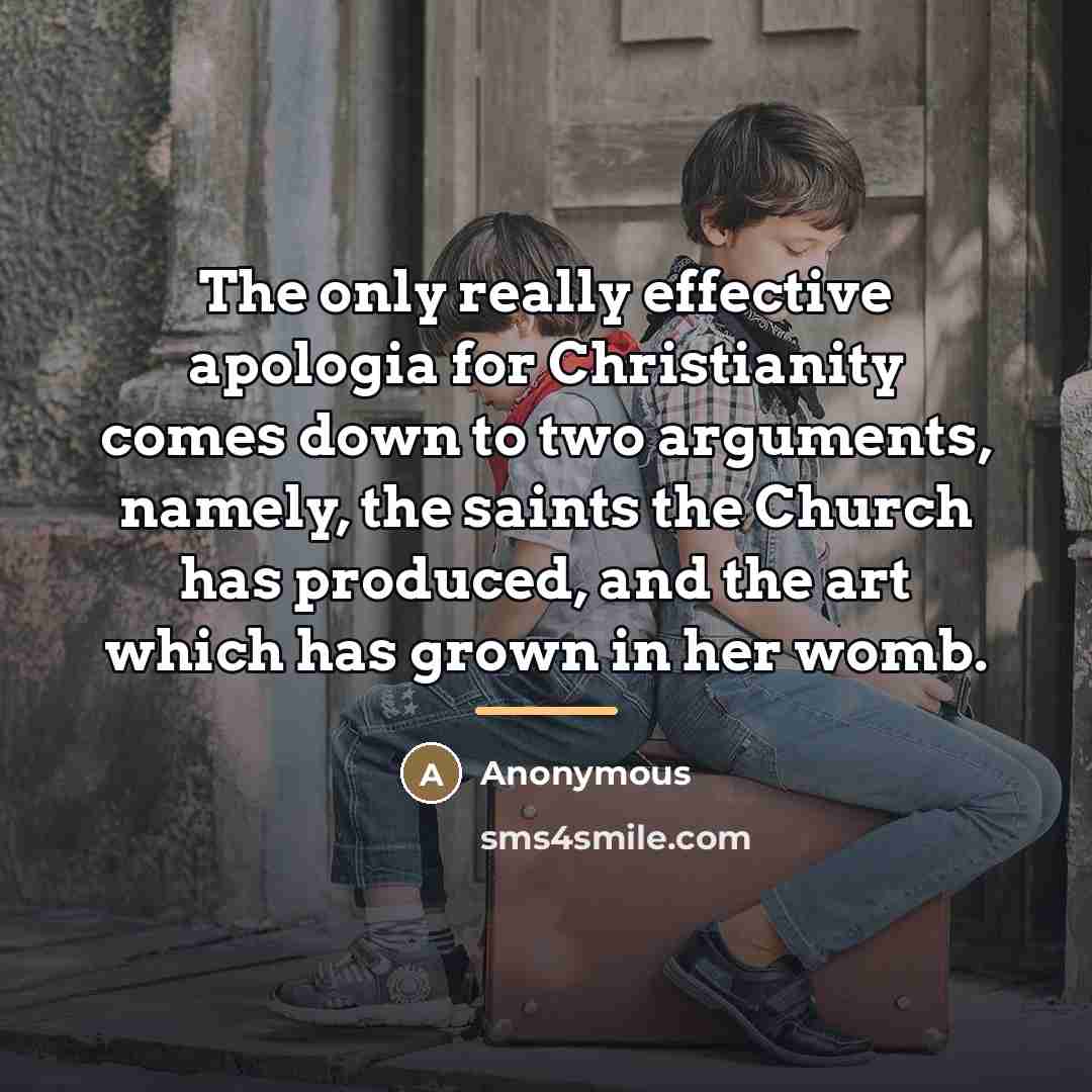 “The only really effective apologia for Christianity comes down to…” quote by Anonymous