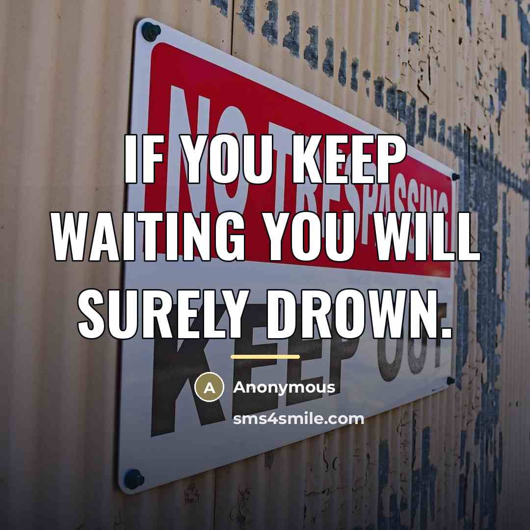 “If You Keep Waiting You Will Surely Drown.…” quote by Anonymous