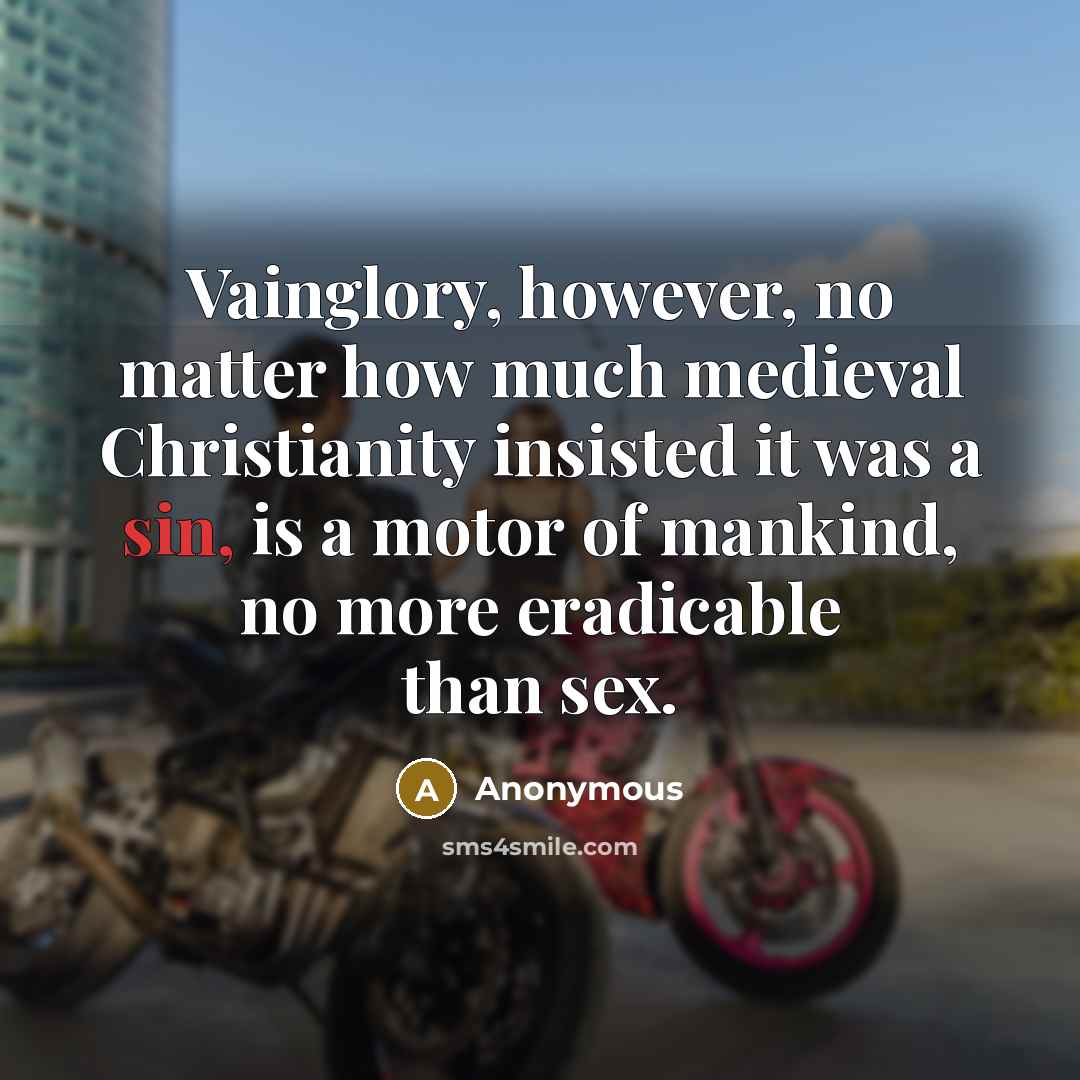 “Vainglory, however, no matter how much medieval Christianity insisted it…” quote by Anonymous