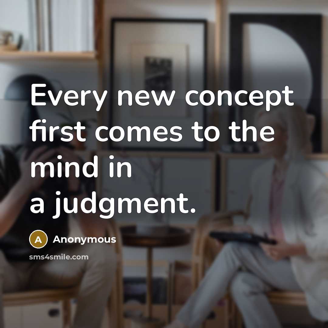 “Every new concept first comes to the mind in a judgment.” quote by Anonymous