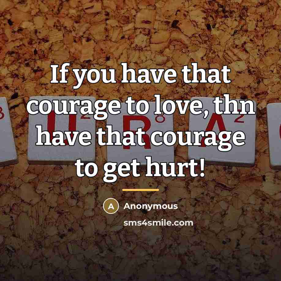 “If you have that courage to love, thn have that…” quote by Anonymous