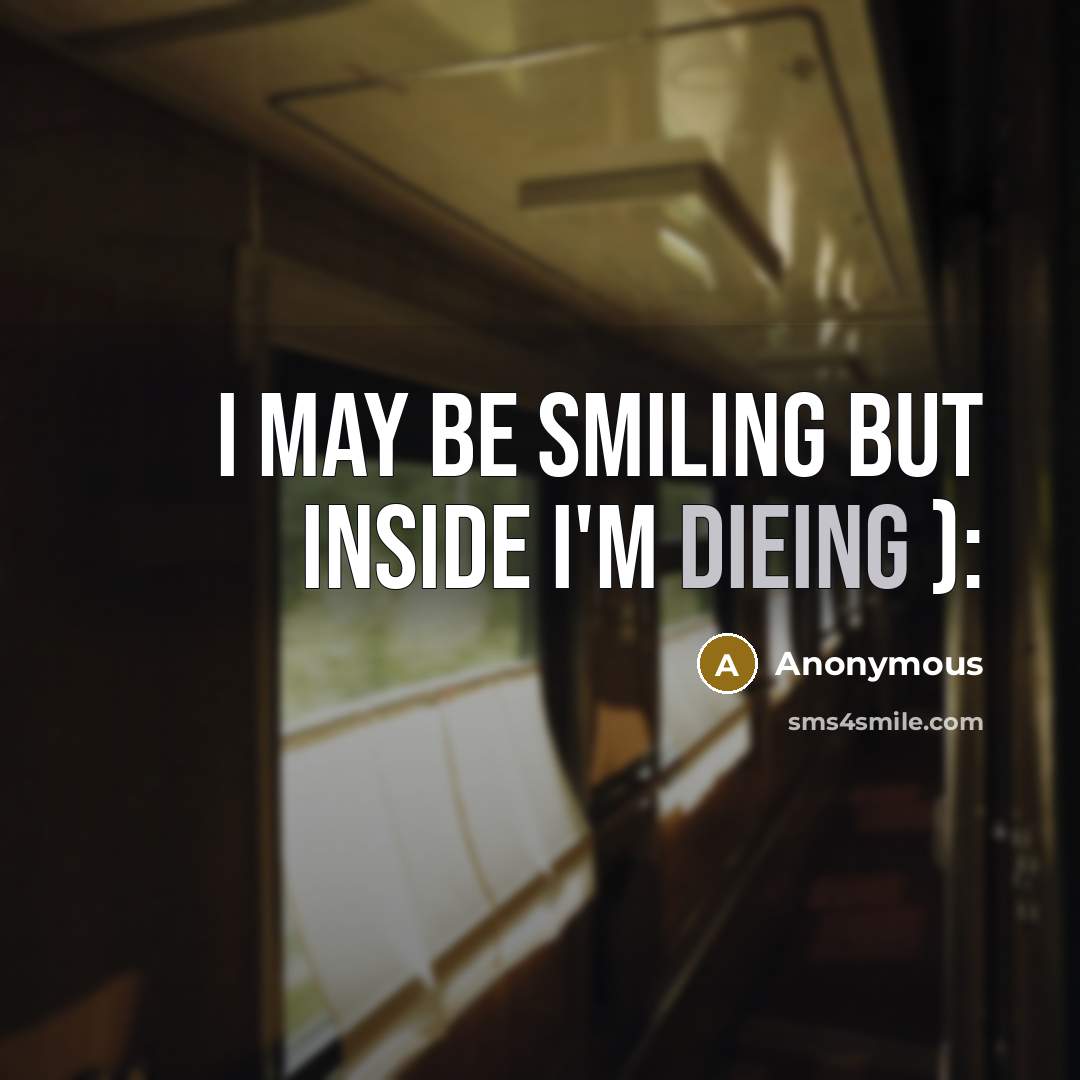 “I may be smiling but inside I'm dieing ):” quote by Anonymous