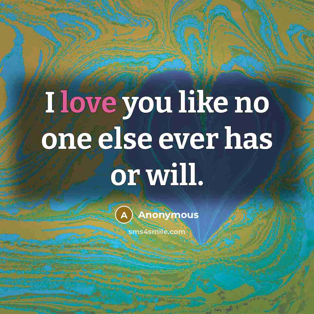 “I love you like no one else ever has or…” quote by Anonymous